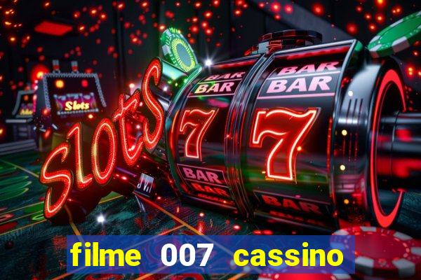 filme 007 cassino royale completo dublado